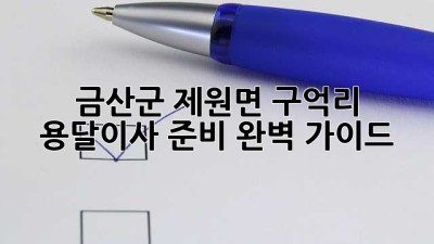 금산군 제원면 구억리 용달이사 준비 완벽 가이드!